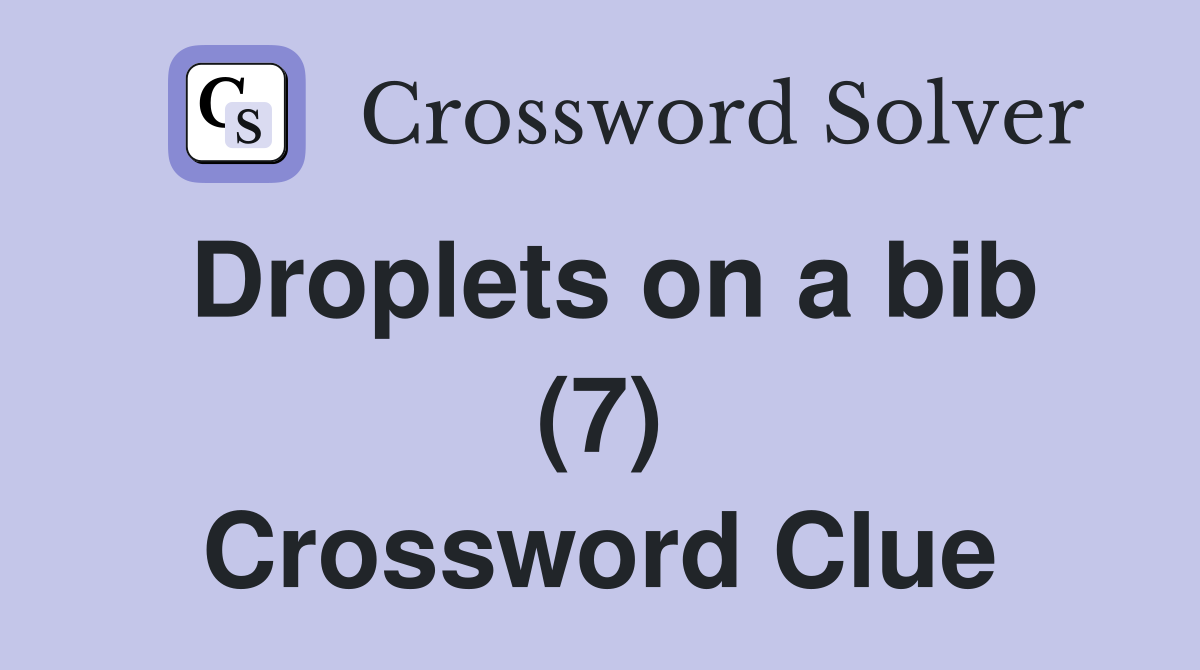Droplets on a bib (7) Crossword Clue
