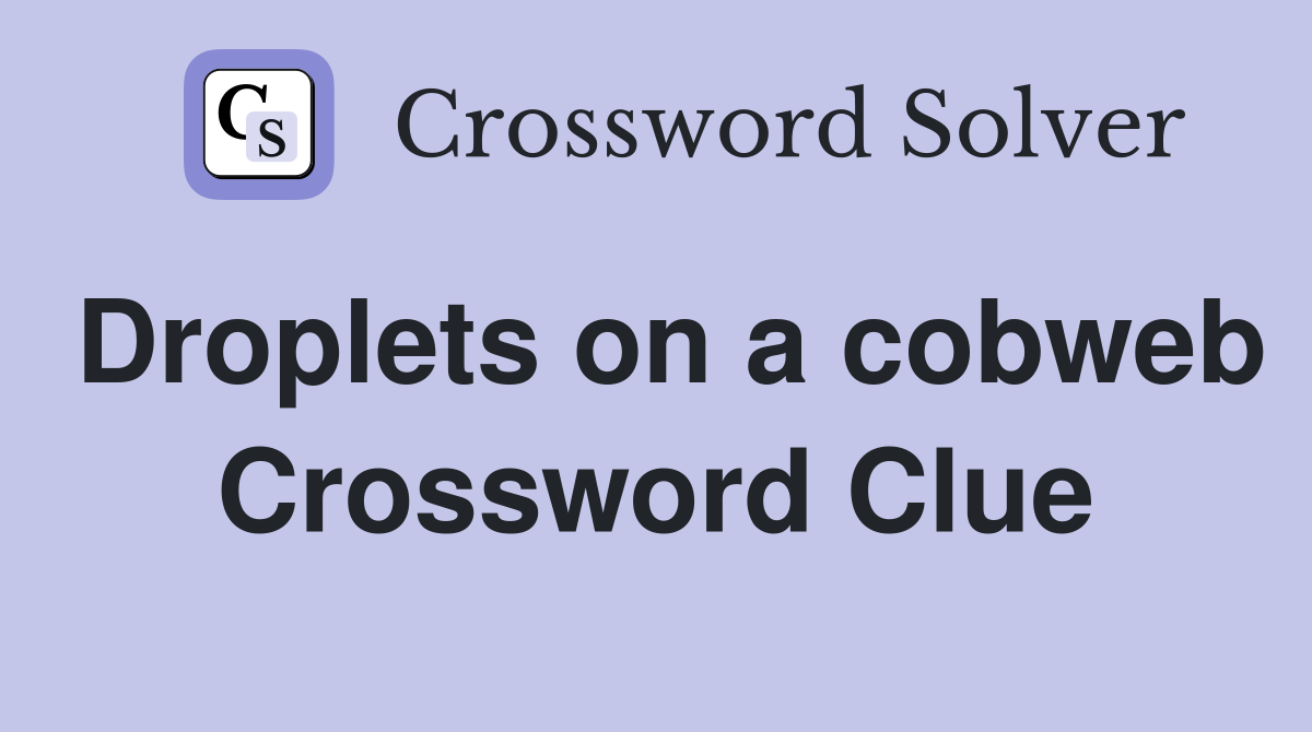 Droplets on a cobweb Crossword Clue