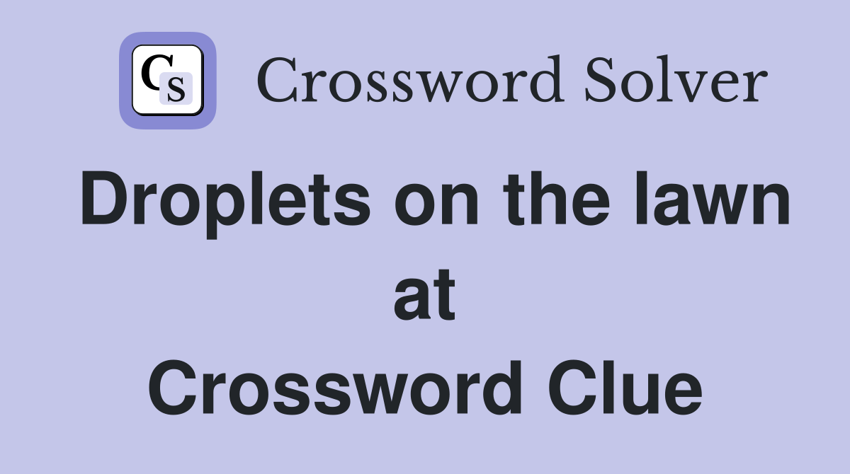 Droplets on the lawn at Crossword Clue