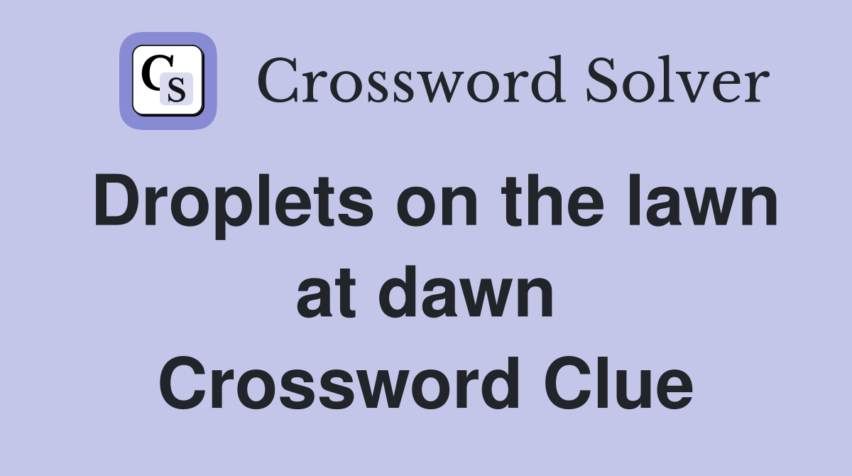 Droplets on the lawn at dawn Crossword Clue