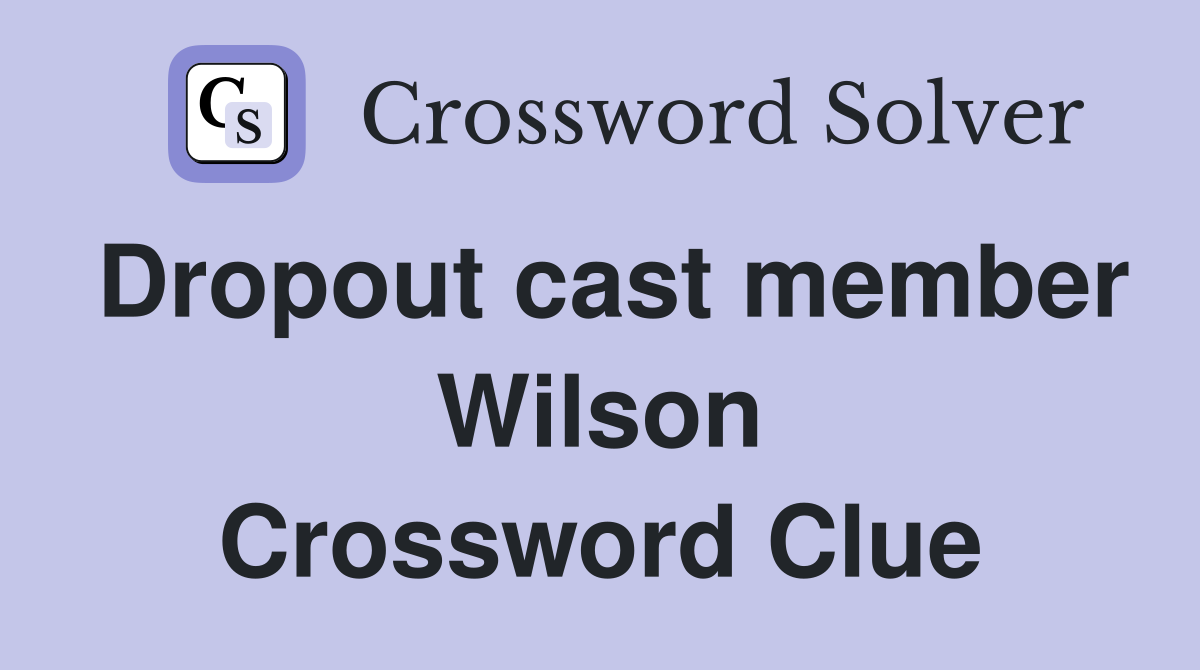 Dropout cast member Wilson Crossword Clue