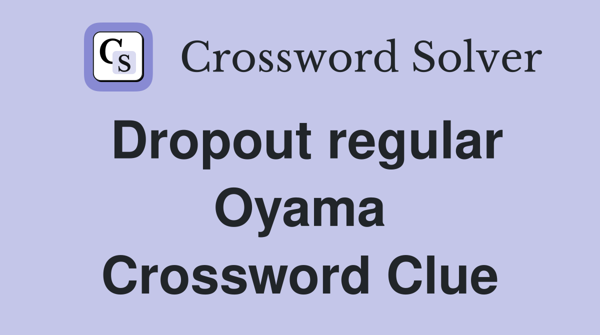 Dropout regular Oyama Crossword Clue