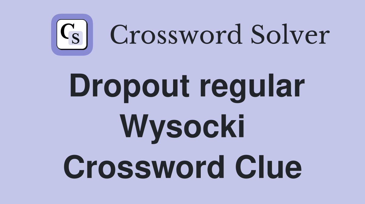 Dropout regular Wysocki Crossword Clue