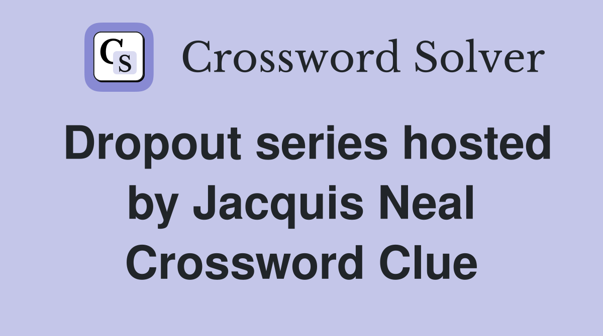 Dropout series hosted by Jacquis Neal Crossword Clue