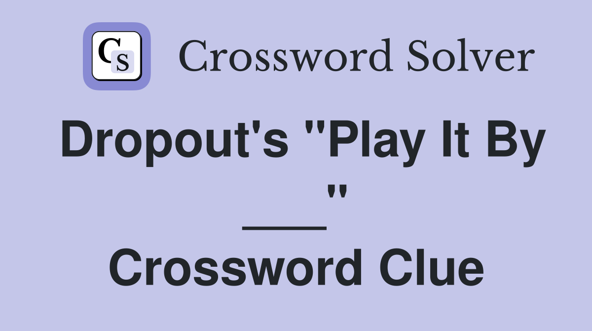 Dropout's "Play It By ___" Crossword Clue
