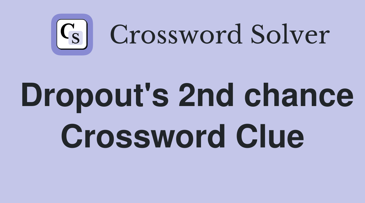 Dropout's 2nd chance Crossword Clue