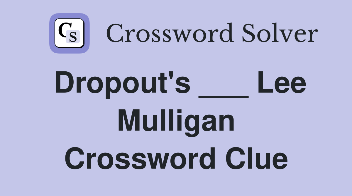 Dropout's ___ Lee Mulligan Crossword Clue