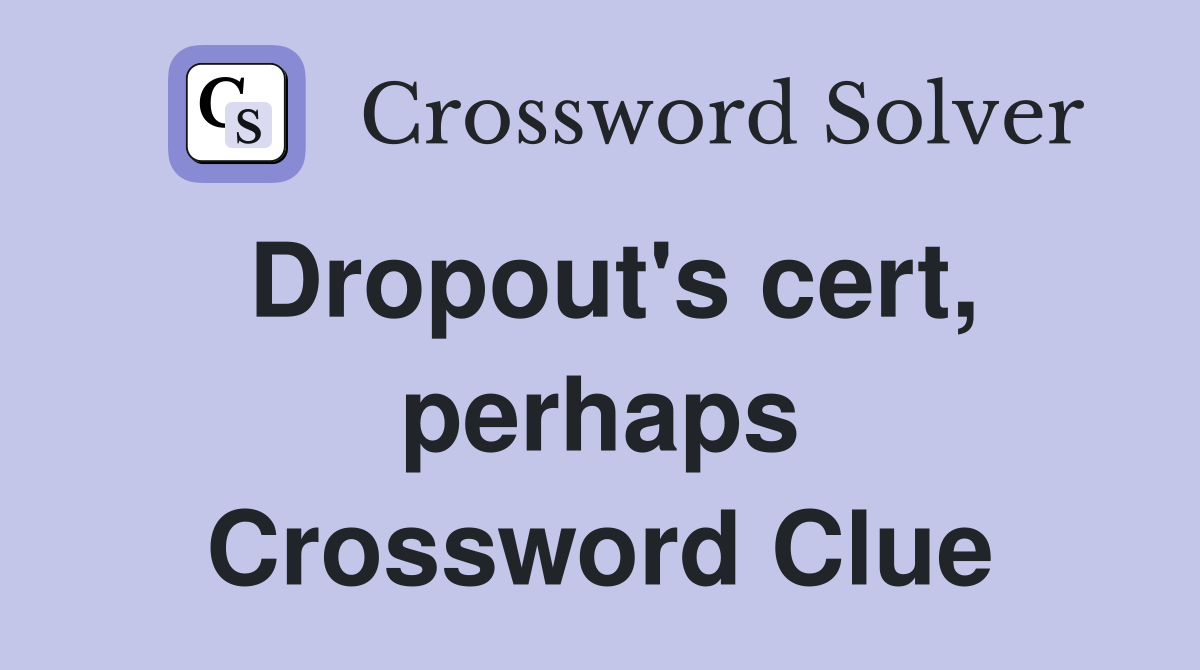 Dropout's cert, perhaps Crossword Clue