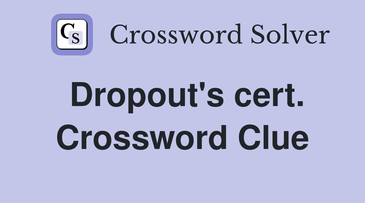 Dropout's cert. Crossword Clue