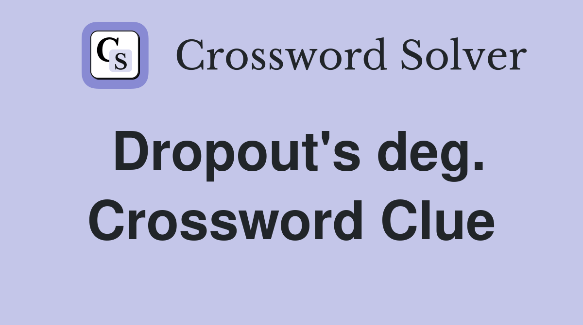 Dropout's deg. Crossword Clue
