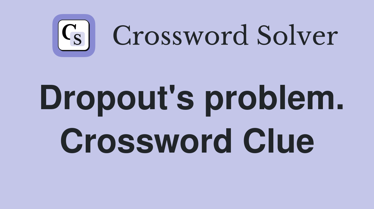 Dropout's problem. Crossword Clue