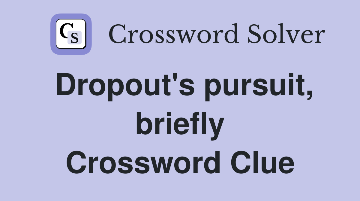 Dropout's pursuit, briefly Crossword Clue