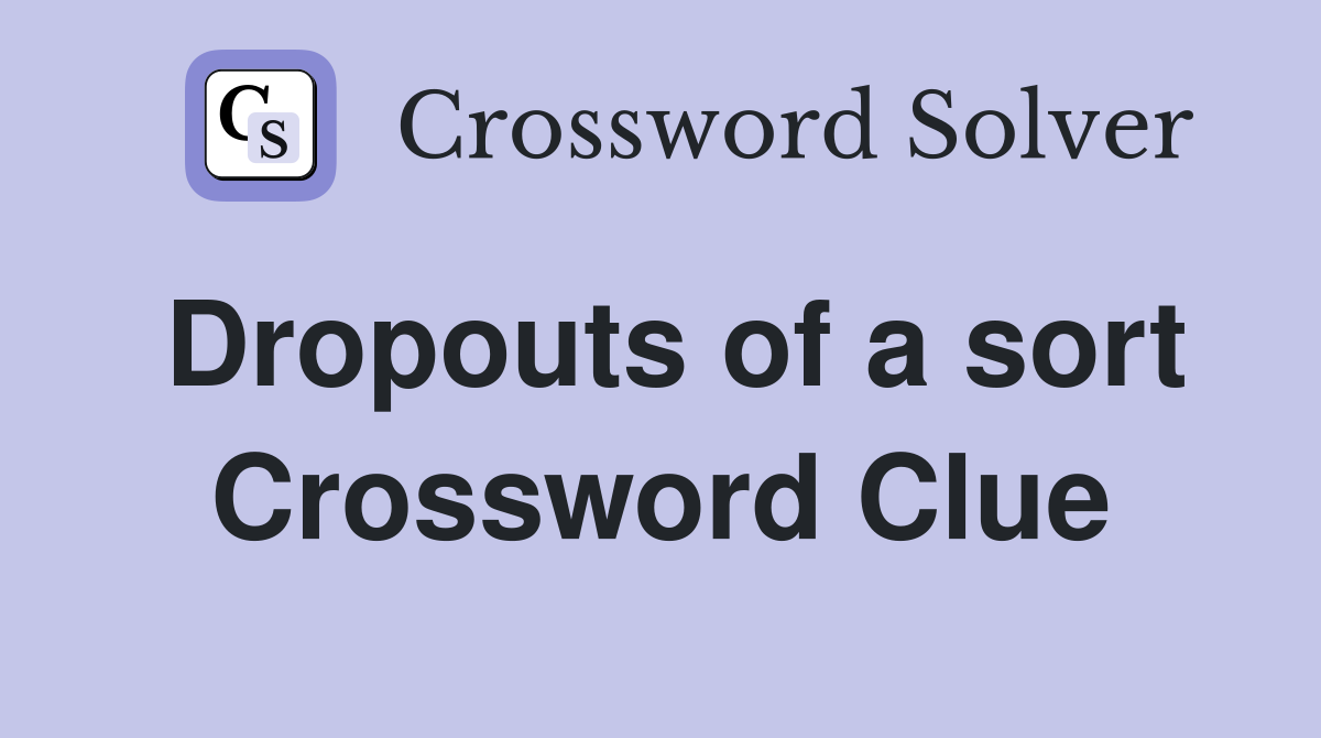 Dropouts of a sort Crossword Clue