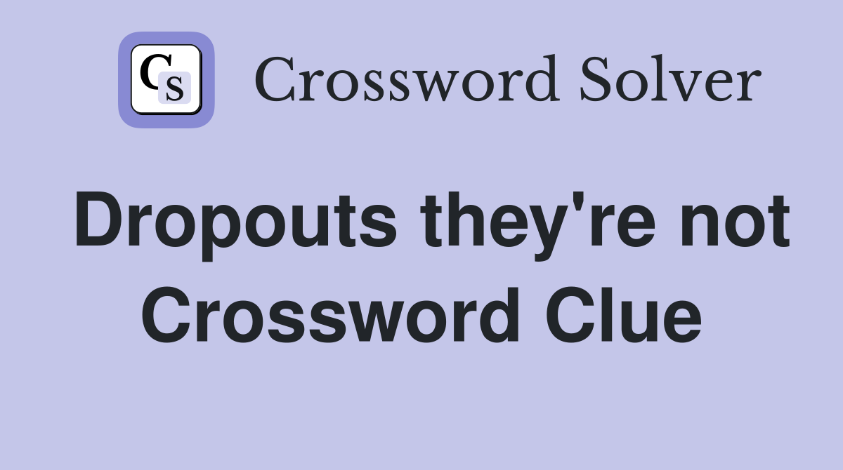 Dropouts they're not Crossword Clue