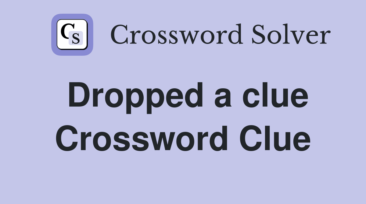 Dropped a clue Crossword Clue