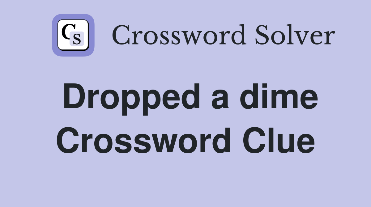 Dropped a dime Crossword Clue