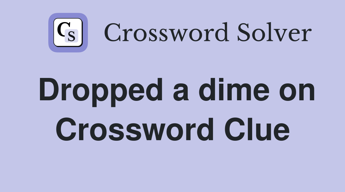 Dropped a dime on Crossword Clue
