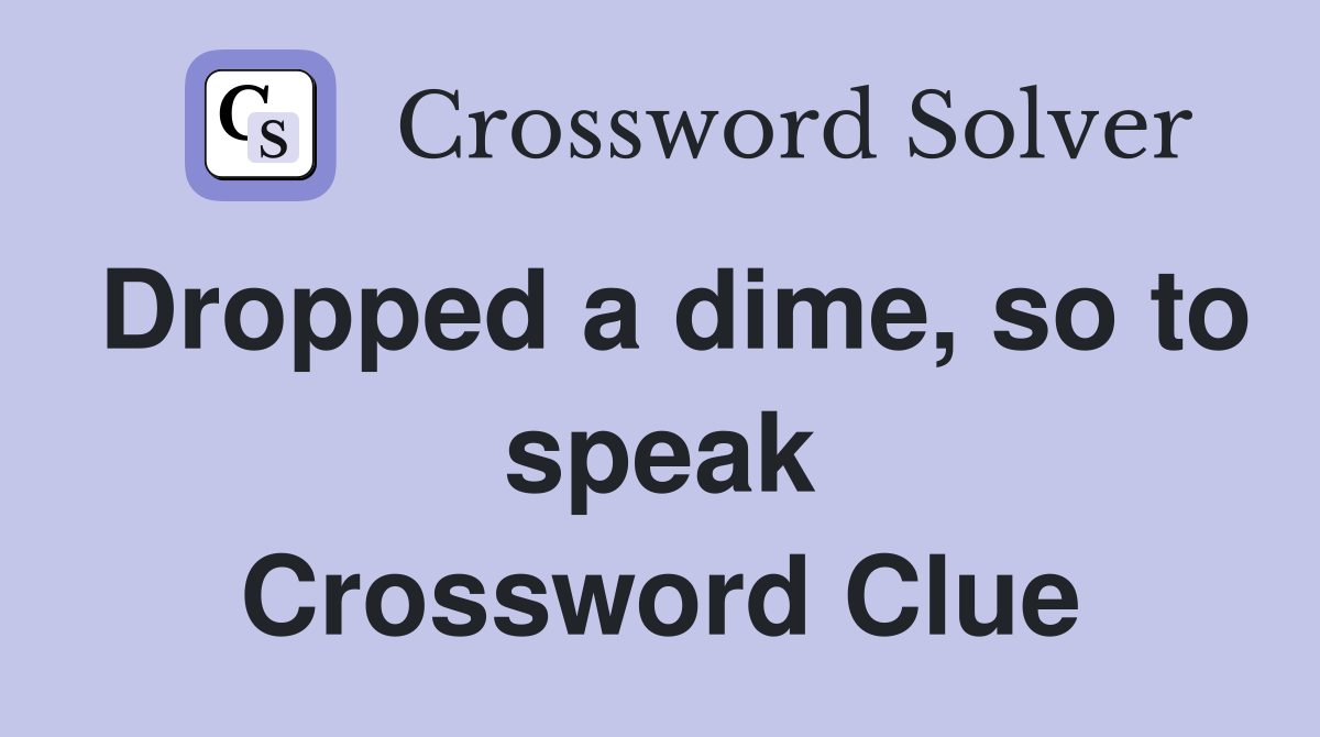 Dropped a dime, so to speak Crossword Clue