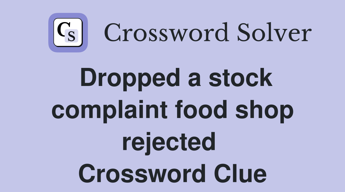 Dropped a stock complaint food shop rejected  Crossword Clue
