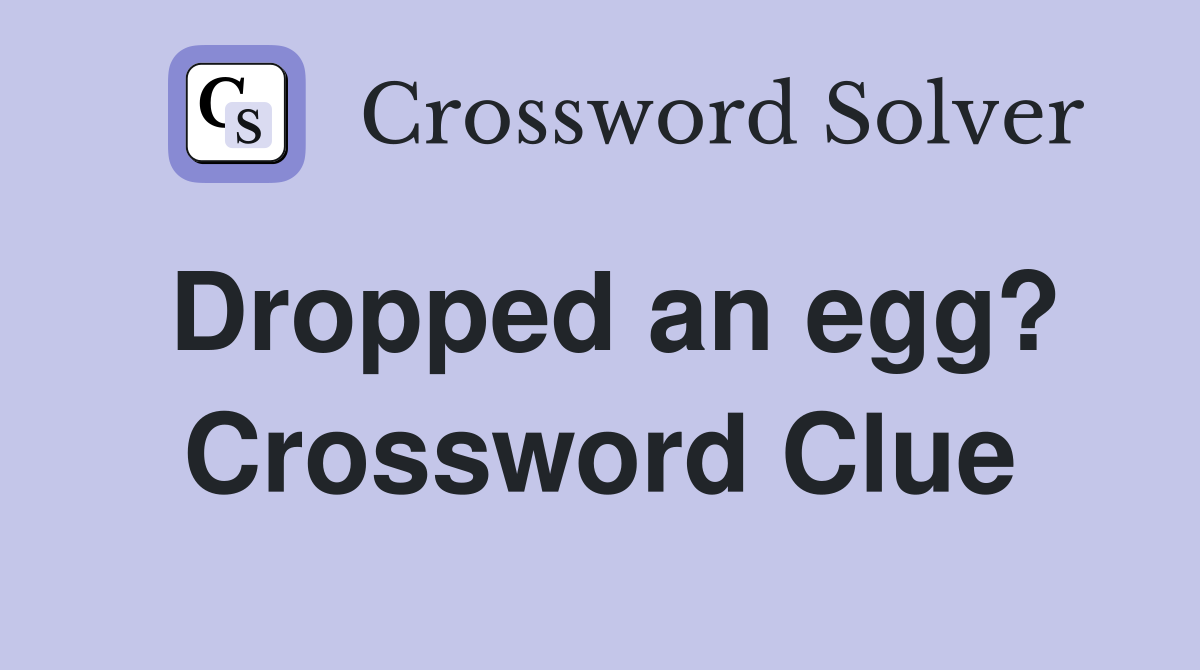 Dropped an egg? Crossword Clue