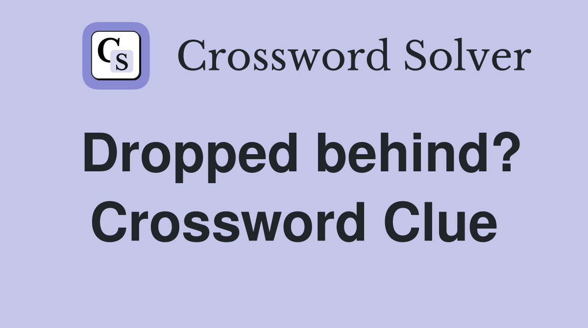 Dropped behind? Crossword Clue