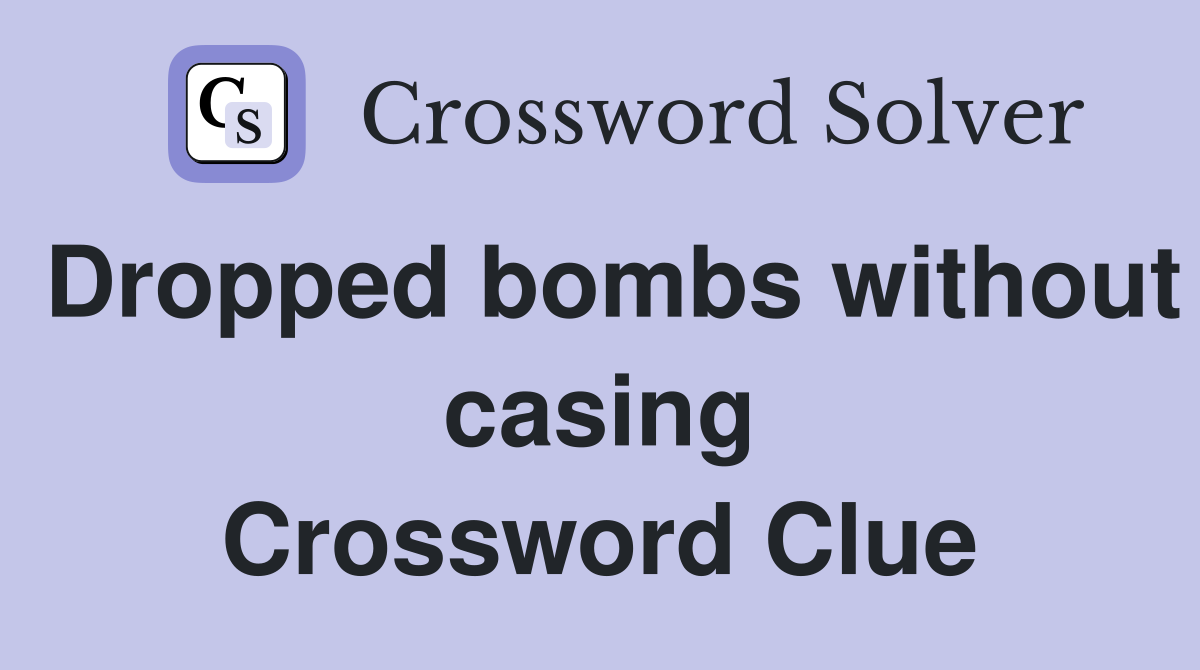 Dropped bombs without casing Crossword Clue