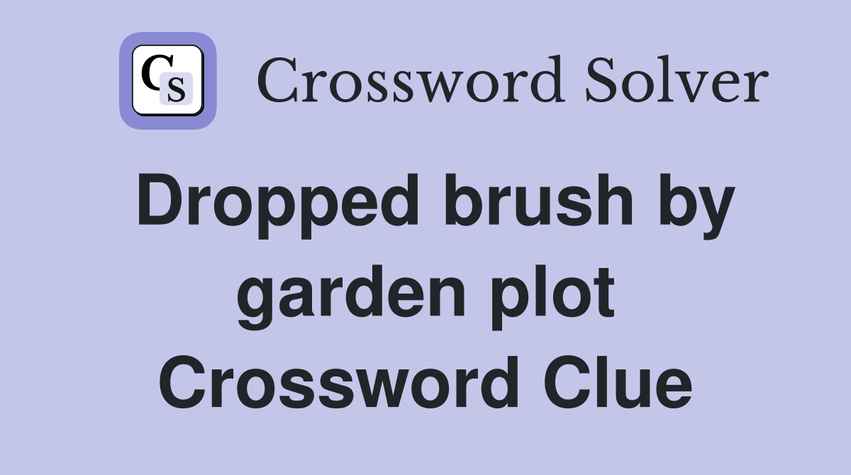 Dropped brush by garden plot Crossword Clue