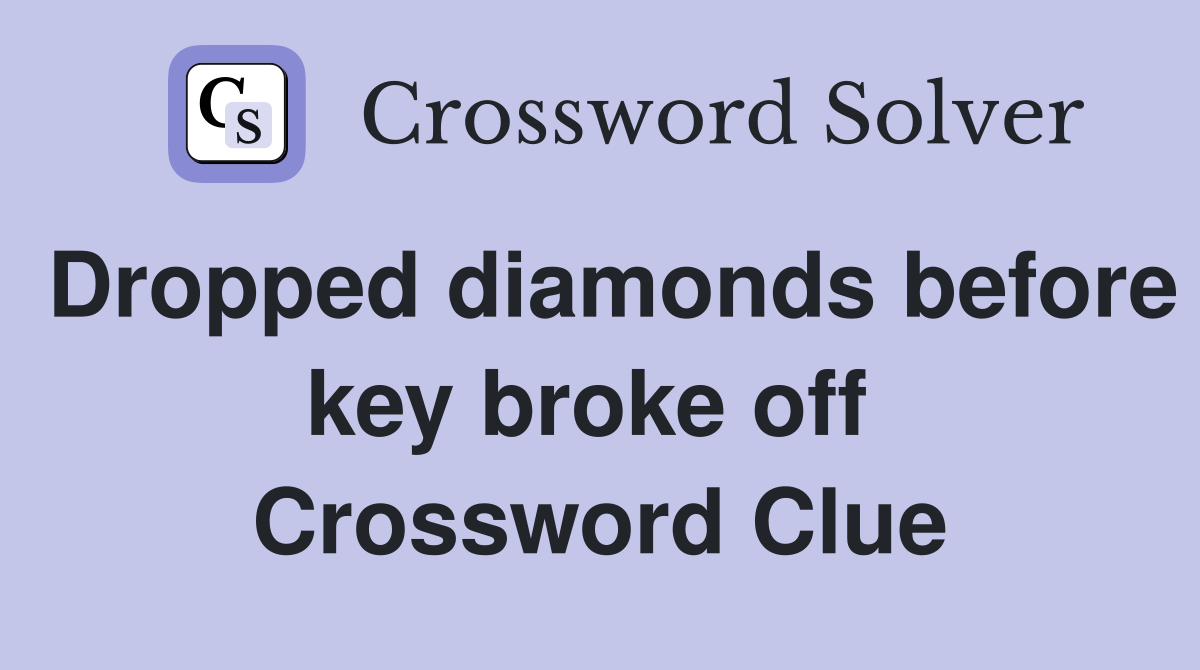 Dropped diamonds before key broke off  Crossword Clue