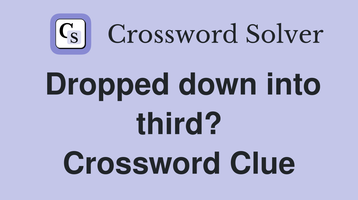 Dropped down into third? Crossword Clue