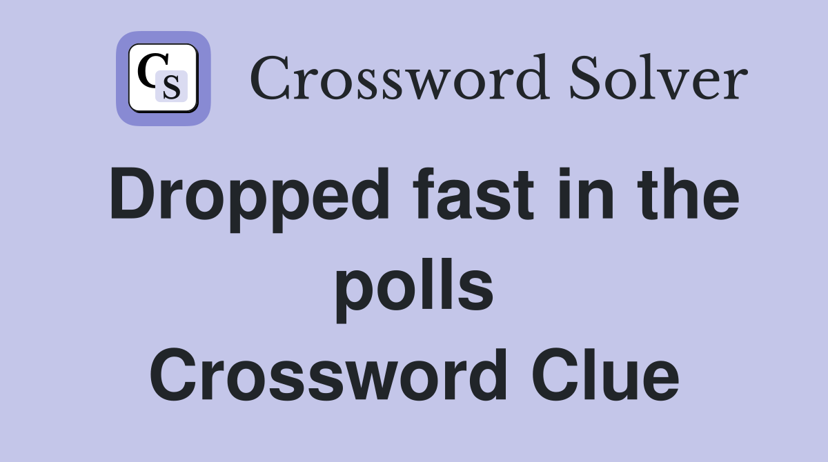 Dropped fast in the polls Crossword Clue