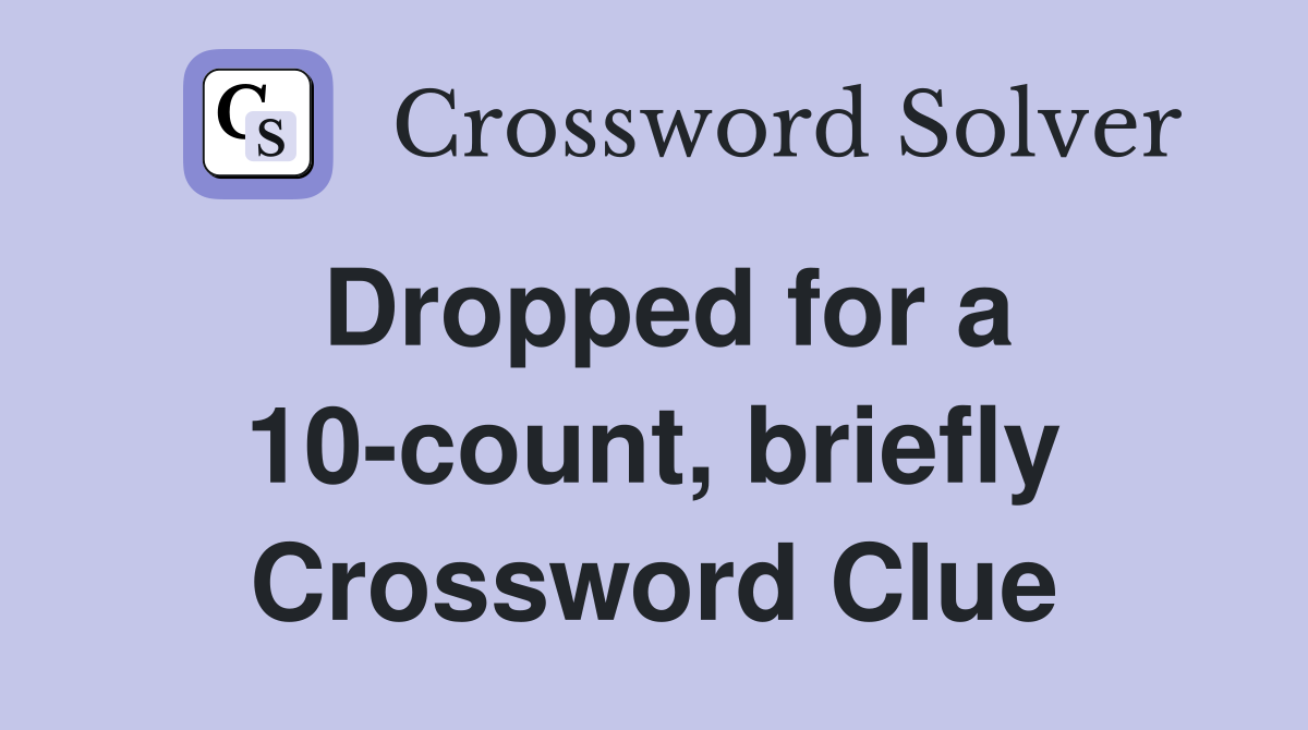 Dropped for a 10-count, briefly Crossword Clue