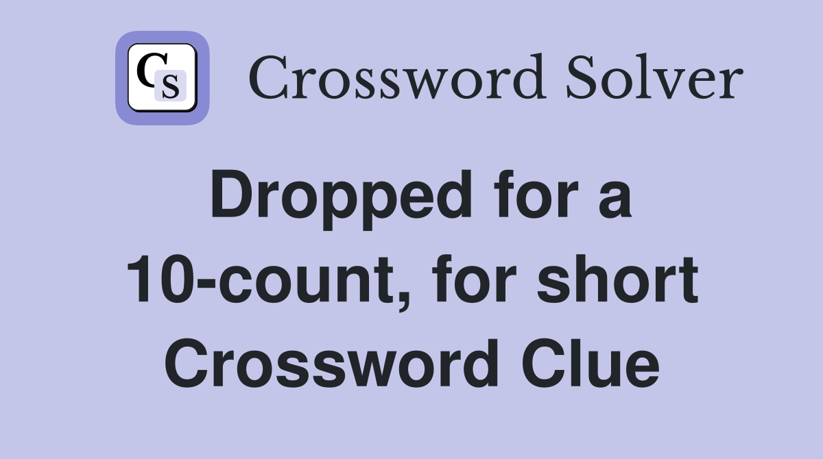 Dropped for a 10-count, for short Crossword Clue