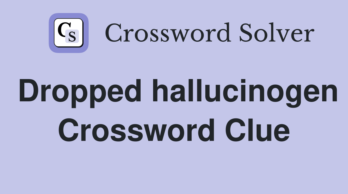 Dropped hallucinogen Crossword Clue