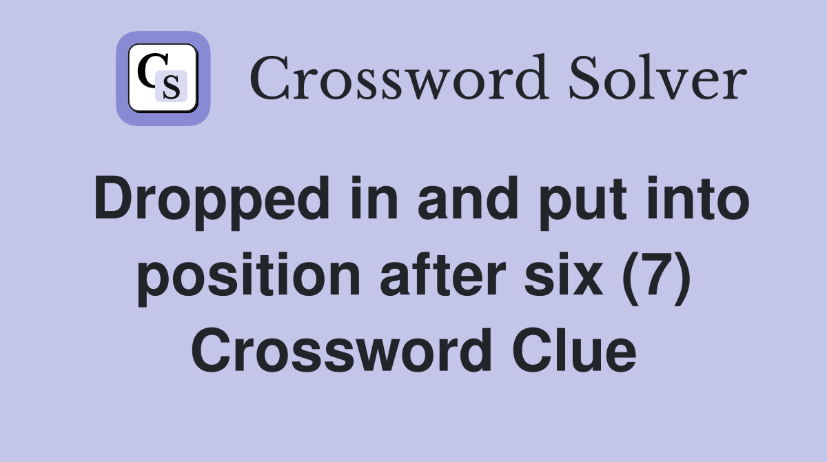 Dropped in and put into position after six (7) Crossword Clue