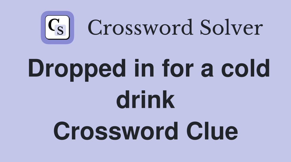 Dropped in for a cold drink Crossword Clue