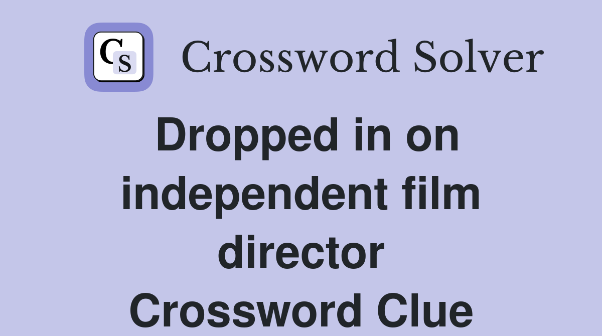 Dropped in on independent film director Crossword Clue