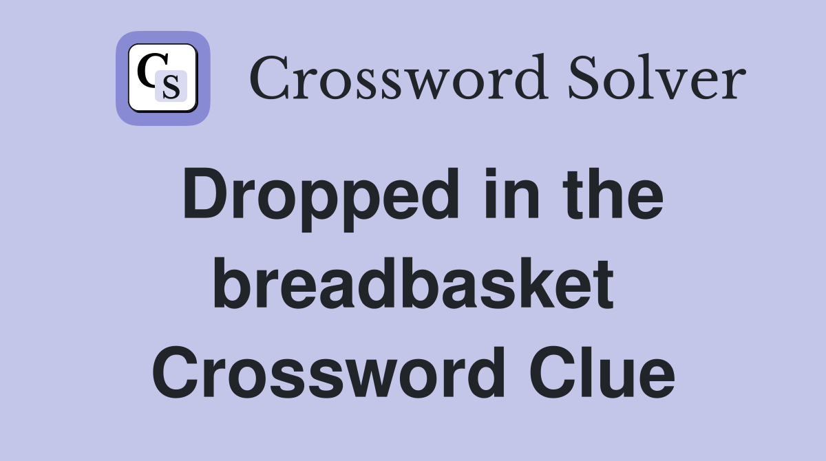 Dropped in the breadbasket Crossword Clue