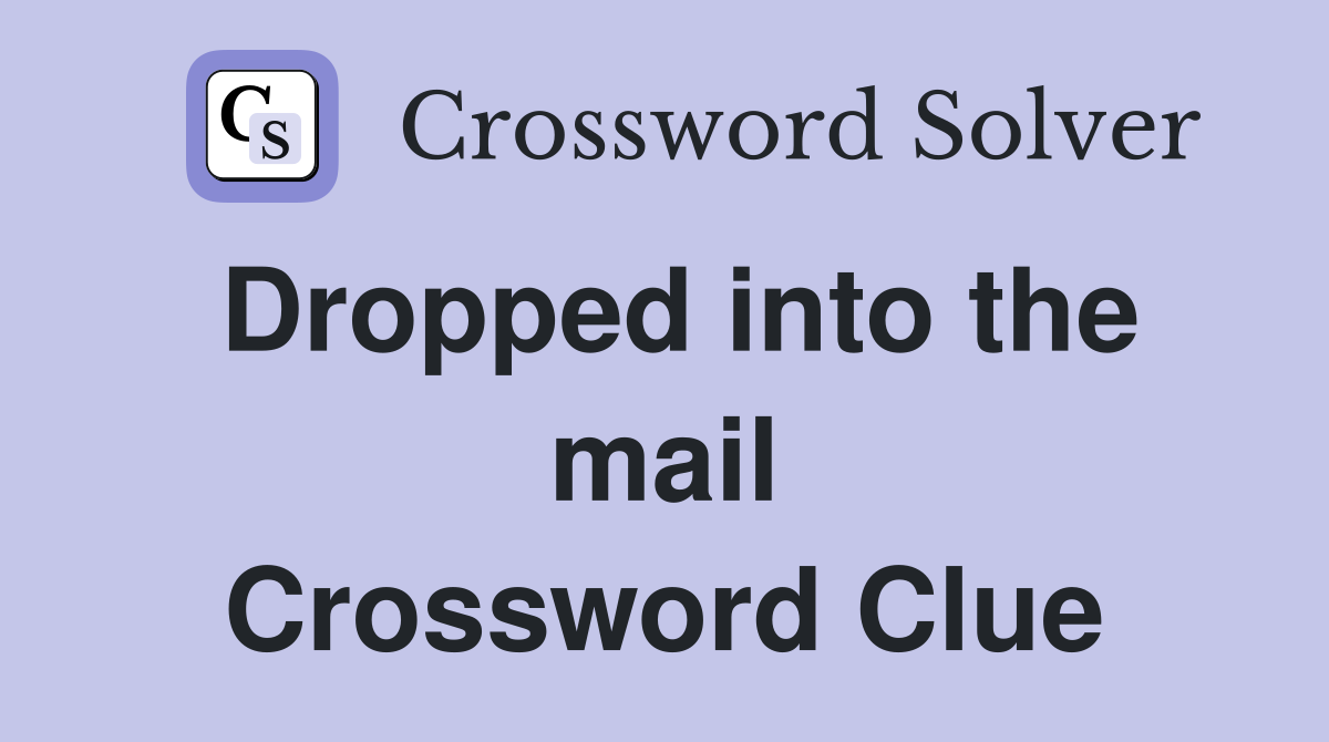 Dropped into the mail Crossword Clue