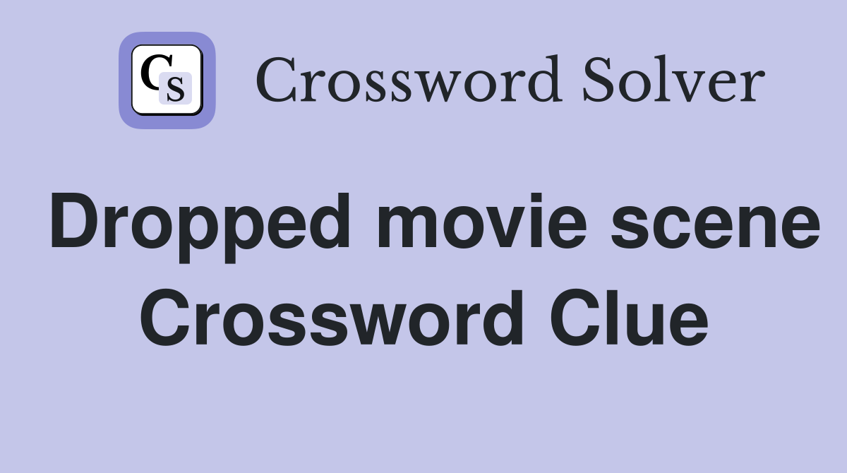 Dropped movie scene Crossword Clue