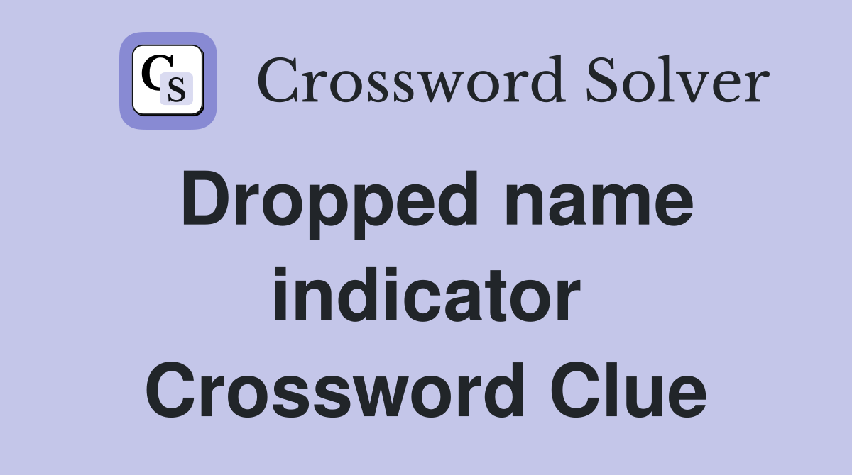 Dropped name indicator Crossword Clue