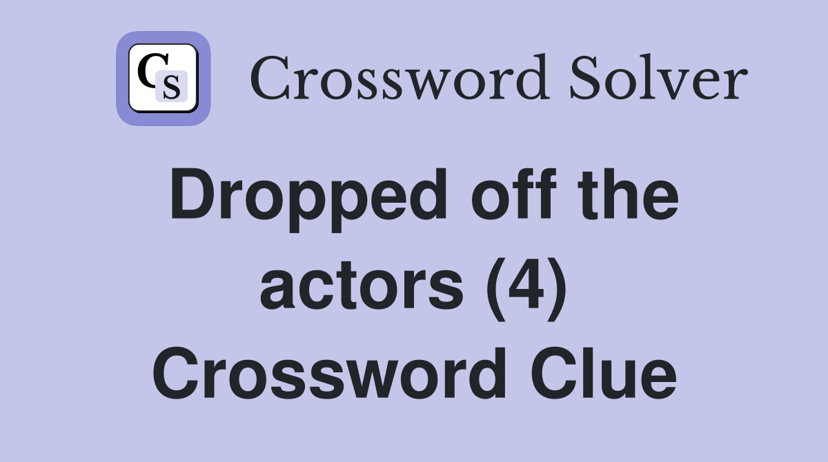 Dropped off the actors (4) Crossword Clue