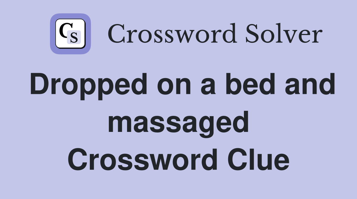 Dropped on a bed and massaged Crossword Clue