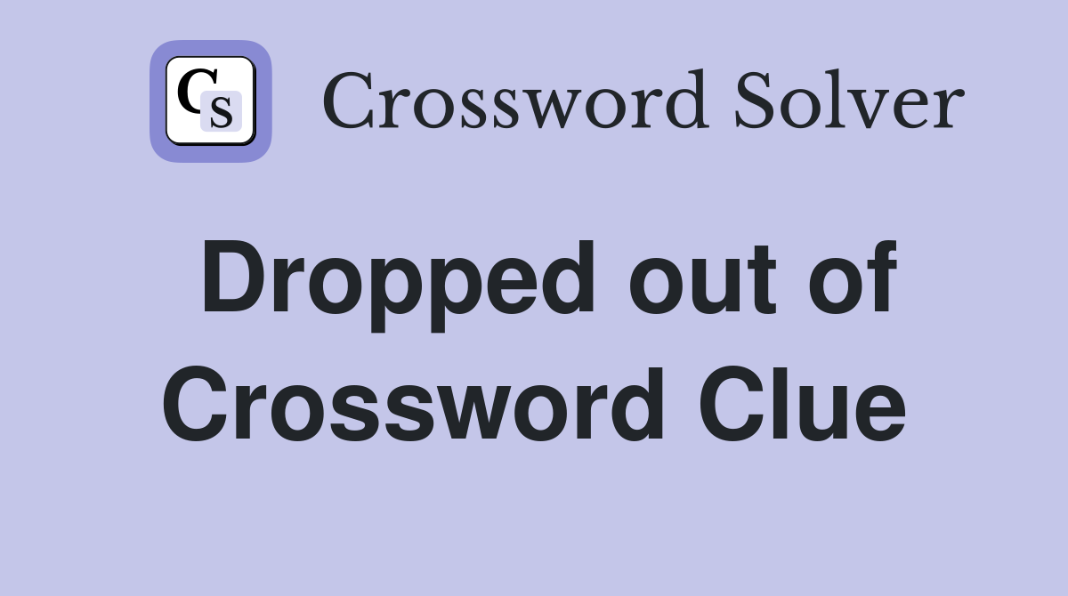 Dropped out of Crossword Clue