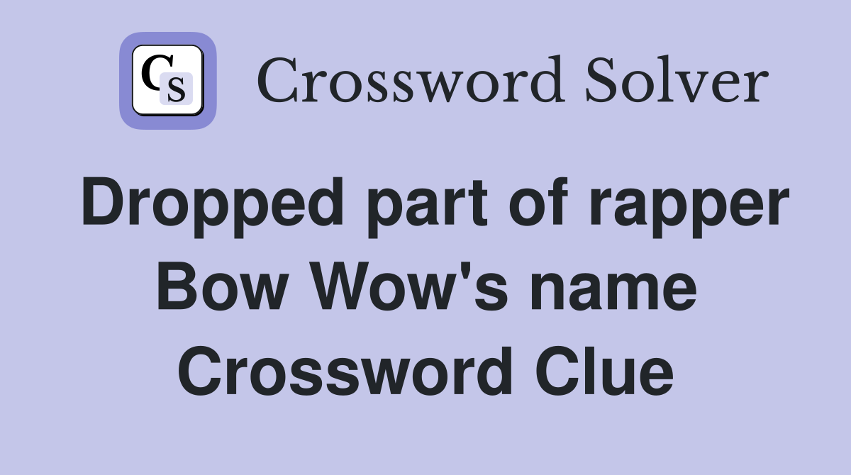 Dropped part of rapper Bow Wow's name Crossword Clue