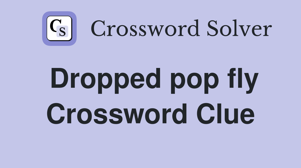 Dropped pop fly Crossword Clue