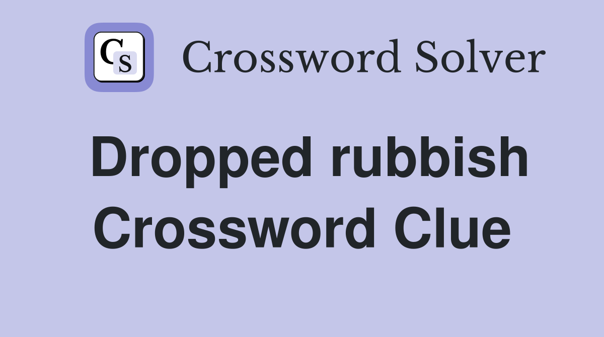 Dropped rubbish Crossword Clue