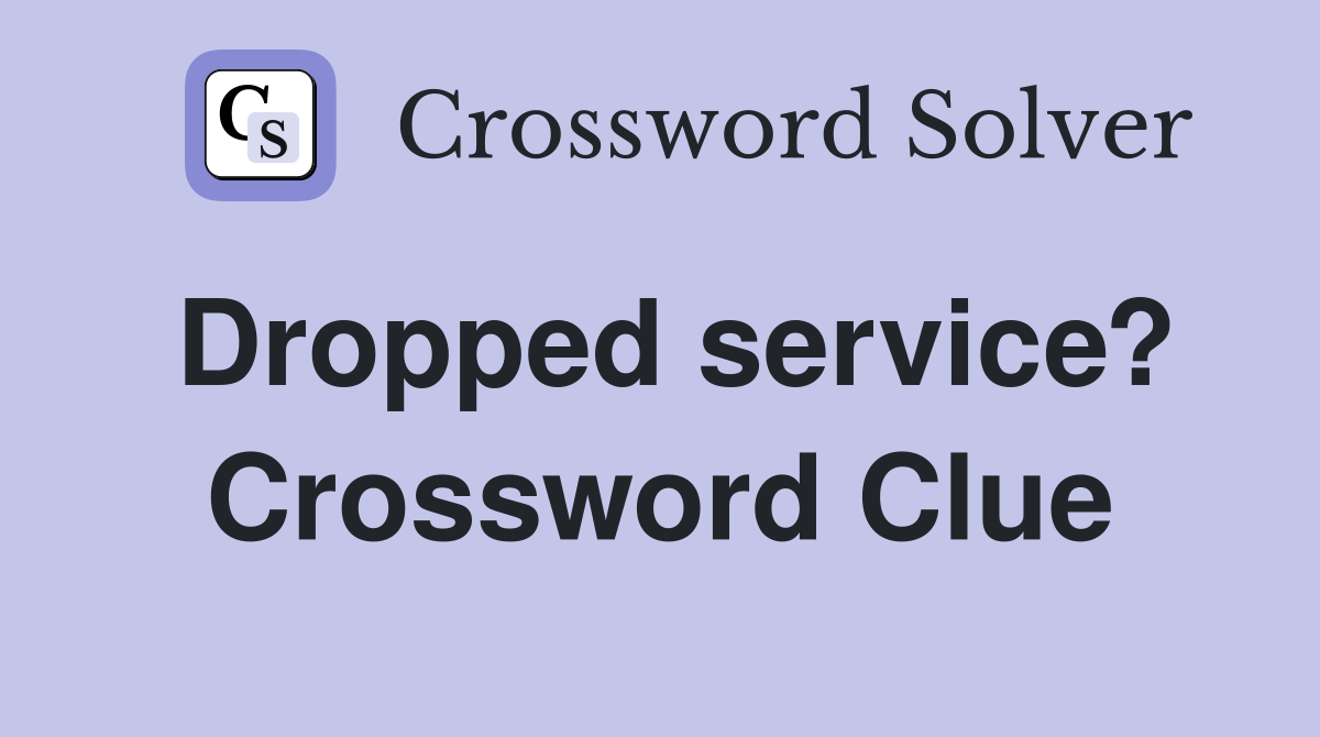 Dropped service? Crossword Clue