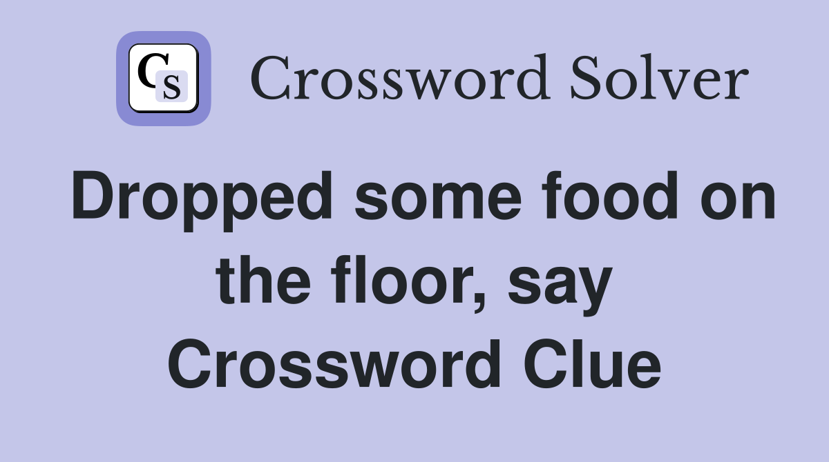 Dropped some food on the floor, say Crossword Clue