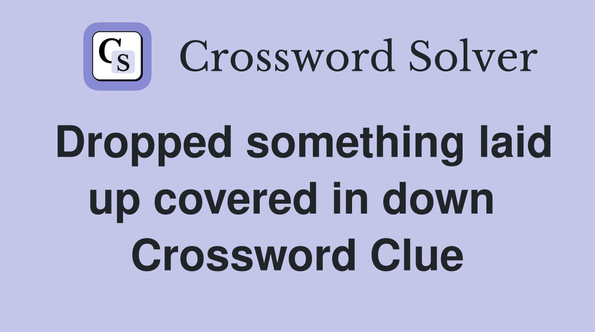 Dropped something laid up covered in down  Crossword Clue