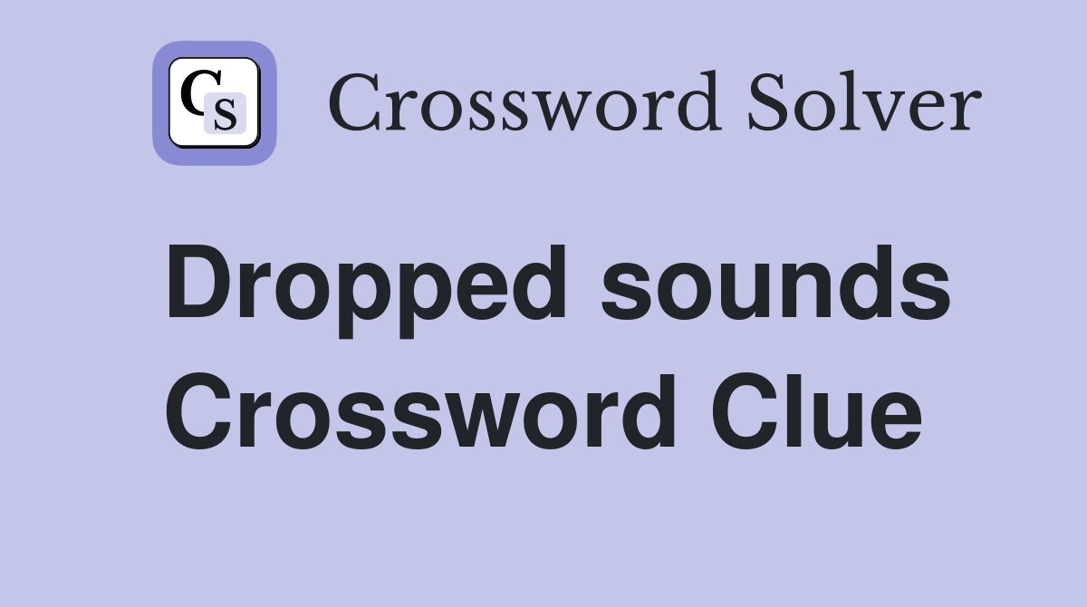 Dropped sounds Crossword Clue